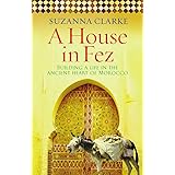 A House in Fez: Building a Life in the Ancient Heart of Morocco