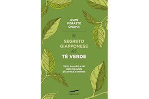 Il segreto giapponese del tè verde. Virtù, benefici e riti della bevanda più antica al mondo