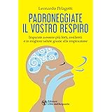Padroneggiate il vostro respiro: Imparate a essere più forti, resilienti e in migliore salute grazie alla respirazione