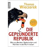 Die geplünderte Republik: Wie uns Banken, Spekulanten und Politiker in den Ruin treiben