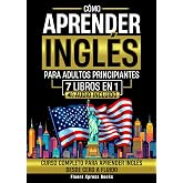 C&oacute;mo Aprender Ingl&eacute;s Para Adultos Principiantes - 7 Libros en 1: Curso Completo Para Aprender Ingl&eacute;s Desde Cero a Fluido [Aud