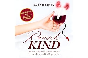 Rauschkind: Warum Alkohol betäubt, Freude verspricht–und im Kopf bleibt
