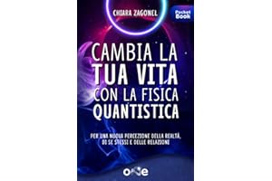 Cambia la tua vita con la fisica quantistica: Per una nuova percezione della realtà, di se stessi e delle relazioni