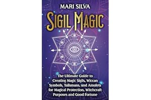 Sigil Magic: The Ultimate Guide to Creating Magic Sigils, Wiccan Symbols, Talismans, and Amulets for Magical Protection, Witchcraft Purposes and Good Fortune (Spiritual Witchcraft)