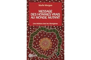 Message des hommes vrais au monde mutant: Une initiation chez les Aborigènes