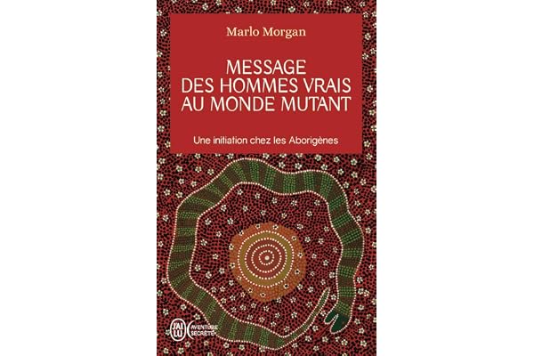 Message des hommes vrais au monde mutant: Une initiation chez les Aborigènes
