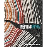 Inspiring Improv: Explore Creative Piecing with Curves, Strips, Slabs and More