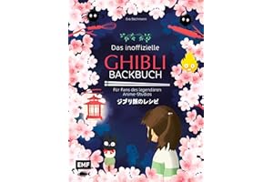 Das inoffizielle Ghibli-Backbuch: Für alle Fans der legendären Anime-Meisterwerke | Rezepte aus den Filmen | Totoro und Kiki als süße und herzhafte Leckereien | Calcifer Cupcakes, Rußmännchen Brownies