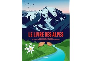 Le livre des Alpes: Faits, chiffres et histoires en plus de 1000 infographies, cartes et illustrations