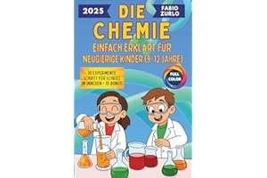 Die Chemie Einfach erklärt für neugierige Kinder (9-12 Jahre): Einfache und korrekte Erklärungen, sichere und unterhaltsame Experimente, um den Entdeckergeist kleiner Wissenschaftler zu wecken