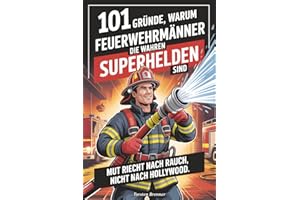 101 Gründe, warum Feuerwehrmänner die wahren Superhelden sind: Mut riecht nach Rauch, nicht nach Hollywood - Das perfekte Feuerwehr Geschenk für Männer & Kollegen – Humorvoll, emotional & authentisch