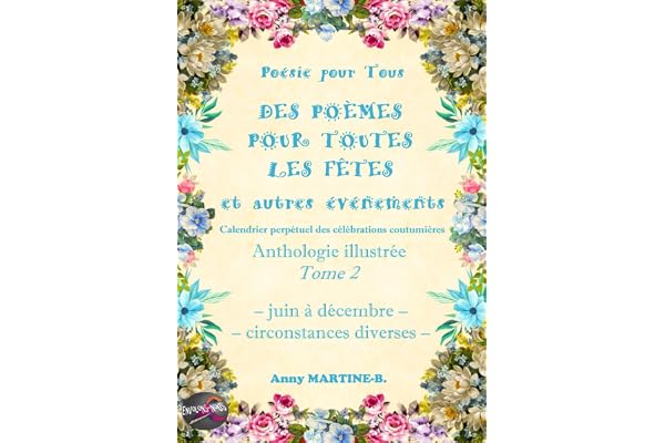 Poésie pour Tous - DES POÈMES POUR TOUTES LES FÊTES et autres événements - Calendrier perpétuel des célébrations coutumières: Anthologie illustrée Tome 2 - juin à décembre, circonstances diverses