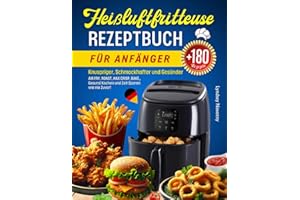 Heißluftfritteuse Rezeptbuch für Anfänger: Knuspriger, Schmackhafter und Gesünder mit über 180 Heißluftfritteuse Rezepten. Perfekte Wahl für Jede ... Gesund Kochen und Zeit Sparen wie nie Zuvor!