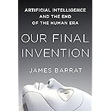 Our Final Invention: Artificial Intelligence and the End of the Human Era