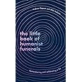 The Little Book of Humanist Funerals: Remembering and celebrating a life