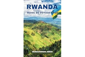 Rwanda Guide de voyage 2024: Une aventure à travers des paysages captivants, des cultures vibrantes et Résilience du Rwanda