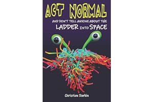 Act Normal And Don't Tell Anyone About The Ladder Into Space: Read it yourself chapter books: Volume 7 (Young readers chapter books)