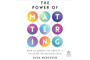 The Power of Mattering: How Leaders Can Create a Culture of Significance