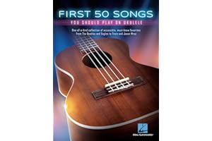 First 50 Songs You Should Play on Ukulele | Beginner Ukulele Songbook with Lyrics and Chord Diagrams | Easy Ukulele Sheet Music for Adults and Kids | Learn to Play Popular Songs for Ukulele Players