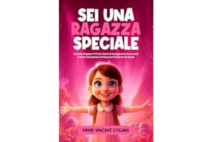 SEI UNA RAGAZZA SPECIALE: Libro per Ragazze 7-14 Anni: Storie di Coraggio e Avventura che Nutrono l'Autostima e la Fiducia nel Credere in Se Stesse