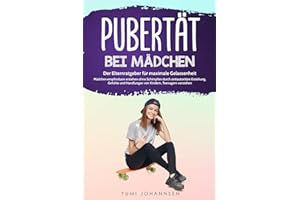 Pubertät bei Mädchen: Der Elternratgeber für maximale Gelassenheit - Mädchen empfindsam erziehen ohne Schimpfen durch antiautoritäre Erziehung, Gefühle und Handlungen von Kindern, Teenagern verstehen