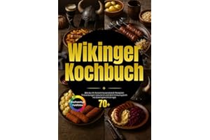 Wikinger Kochbuch: Wie du mit rustikalen Rezepten der Nordmänner kraftvoll durchstartest und urige Traditionen aufleben lässt