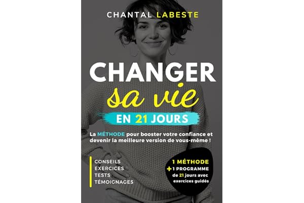 CHANGER SA VIE EN 21 JOURS: La méthode pour booster votre confiance et devenir la meilleure version de vous même ! Conseils, exercices, tests, témoignages...