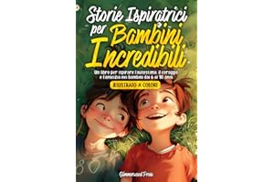 STORIE ISPIRATRICI PER BAMBINI INCREDIBILI: Un libro per ispirare l'autostima, il coraggio e l’amicizia nei bambini dai 6 ai 10 anni