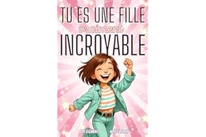 Livre pour enfant : Tu es une fille vraiment incroyable: Histoires et activités inspirants la confiance en soi, la force intérieure et la bonne gestion des émotions
