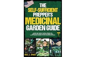The Self-Sufficient Prepper’s Medicinal Garden Guide: Ensure Your Supply of Herbal Medicine for Years to Come: How to Grow Life-Saving Herbs and Craft Natural Remedies to Stop and Preventing Diseases