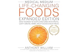 Medical Medium Life-Changing Foods Expanded Edition: Save Yourself & Your Loved Ones with Fruits, Leafy Greens, Herbs, Wild Foods & Vegetables