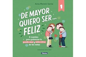 De mayor quiero ser... feliz: 6 cuentos para potenciar la positividad y autoestima de los niños (Emociones, valores y hábitos)