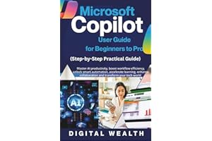 Microsoft Copilot User Guide for Beginners to Pro: Master AI productivity, boost workflow efficiency, unlock smart automation, accelerate learning, enhance collaboration and transform your tech world