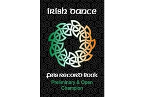 Irish Dance Feis Record Book: Preliminary and Open Champion Dancer Competition Results