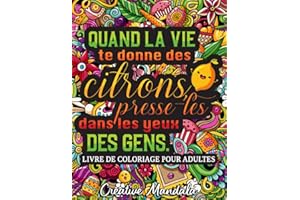 Quand la vie te donne des citrons, presse-les dans les yeux des gens: Un livre de coloriage décalé pour adultes avec des phrases drôles et sarcastiques