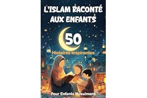 L’Islam Raconté Aux Enfants: 50 Histoires Inspirantes pour Enfants Musulmans | Des récits du soir qui aident les enfants à s’