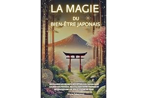 La Magie du Bien-être Japonais: Découvrez les secrets des rituels du Japon pour calmer vos pensées, revitaliser votre énergie et retrouver une vie zen ... Chado, Zazen, Ofuro, Hanami, Momiji-gari