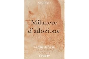 Milanese d'adozione: La vera storia di Leonardo da Vinci a Milano