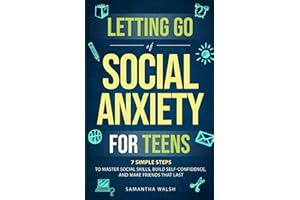 Letting Go of Social Anxiety for Teens: 7 Simple Steps to Master Social Skills, Build Self-Confidence, and Make Friends that Last