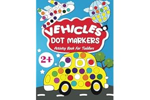 Vehicles Dot Markers Activity Book for Toddlers: Do a Dot Art Paint Daubers, Coloring Pages with Cars, Diggers, Planes, Ships, Trucks and More! (Dot Markers Activity Books)