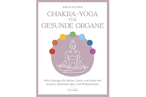 Chakra-Yoga für gesunde Organe: Mehr Energie für Körper, Geist und Seele mit Asanas, Atemübungen und Meditationen