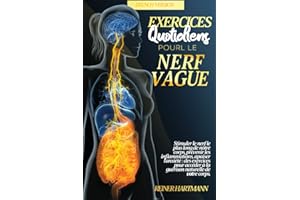 EXERCICES QUOTIDIENS POUR LE NERF VAGUE: Stimuler le nerf le plus long de notre corps, prévenir les inflammations, apaiser l'anxiété| des exercices pour accéder à la guérison naturelle de votre corps