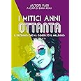 I mitici anni ottanta: il decennio che ha generato il millennio (Gli scrittori della porta accanto)