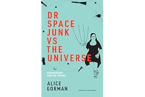 Dr Space Junk vs The Universe: Archaeology and the Future (Mit Press)