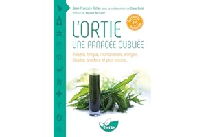 L'ortie - Une panacée oubliée - Anémie, fatigue, rhumatismes, allergies, diabète, prostate et plus encore...