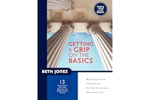 Getting a Grip on the Basics: Discover the Fundamentals of Christian Faith in 13 Sessions: Building a Firm Foundation for the Victorious Christian Life (The Basics With Beth Bible Study Series)