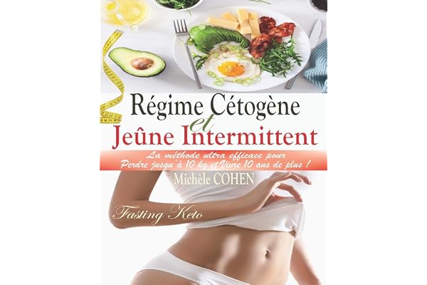 Régime Cétogène et Jeûne Intermittent (Fasting Keto): La méthode ultra efficace pour perdre 10 kg et vivre 10 ans de plus ! Guide pratique avec 2 plans de repas de 28 jours + 45 recettes cétogènes