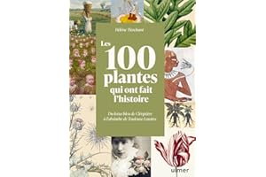 Les 100 plantes qui ont fait l'histoire - Du lotus bleu de Cléopâtre à l'absinthe de Toulouse-Lautrec