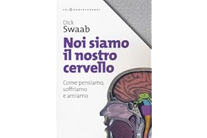 Noi siamo il nostro cervello: Come pensiamo, soffriamo e amiamo