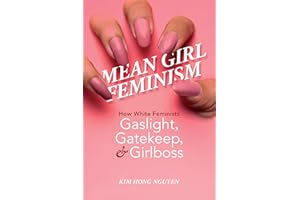 Mean Girl Feminism: How White Feminists Gaslight, Gatekeep, and Girlboss (Feminist Media Studies)